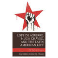 Lope de Aguirre, Hugo Chávez, and the Latin American Left: The Wrath of Liberation