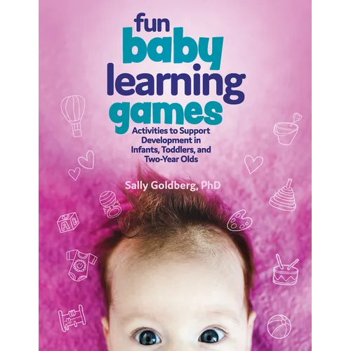 Fun Baby Learning Games: Activities to Support Development in Infants, Toddlers, and Two-Year-Olds