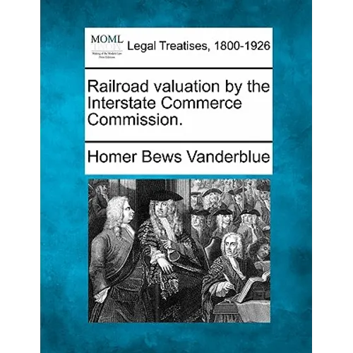 Railroad Valuation by the Interstate Commerce Commission.