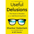 Useful Delusions: The Power and Paradox of the Self-Deceiving Brain