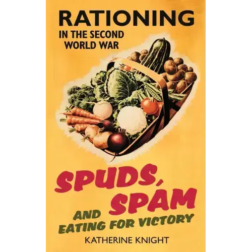 Spuds, Spam and Eating for Victory: Rationing in the Second World War