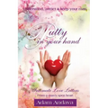 Putty In Your Hand: How To Understand, Attract & Keep Your Man - Intimate Love Letters From A Man's Open Heart