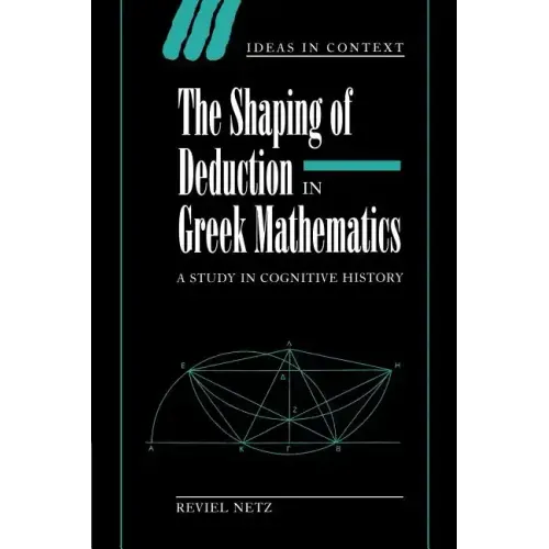 The Shaping of Deduction in Greek Mathematics: A Study in Cognitive History