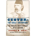 Custer and the Great Controversy: The Origin and Development of a Legend