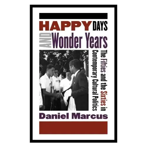 Happy Days and Wonder Years: The Fifties and the Sixties in Contemporary Cultural Politics