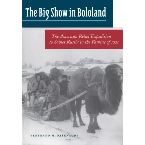 The Big Show in Bololand: The American Relief Expedition to Soviet Russia in the Famine of 1921
