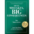 Small Mistakes, Big Consequences, for Interviews: Hone your interviewing technique to present your best self and land your dream job