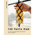 The Pasta Man: The Art of Making Spectacular Pasta - With 40 Recipes