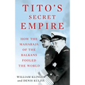 Tito's Secret Empire: How the Maharaja of the Balkans Fooled the World