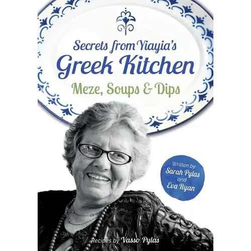 Secrets from Yiayia's Greek Kitchen: Meze, Soups and Dips