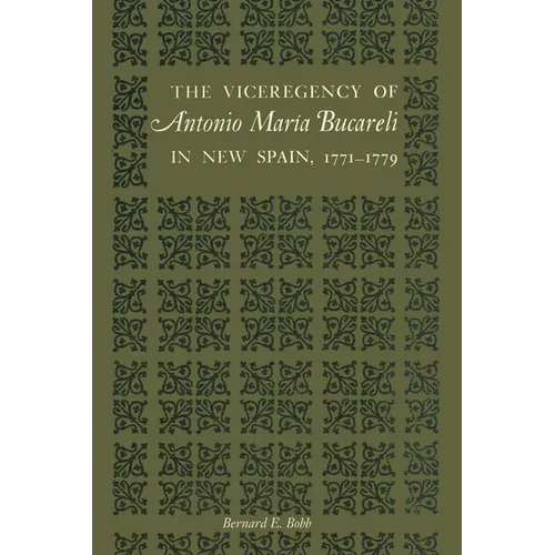 The Viceregency of Antonio María Bucareli in New Spain, 1771-1779