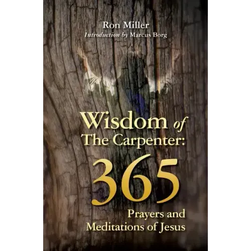 Wisdom of the Carpenter: 365 Prayers and Meditations of Jesus