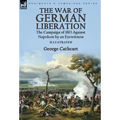The War of German Liberation: the Campaign of 1813 Against Napoleon by an Eyewitness