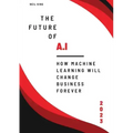 The Future of AI: How Machine Learning Will Change Business Forever