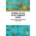Informal Politics in Post-Communist Europe: Political Parties, Clientelism and State Capture