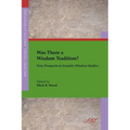Was There a Wisdom Tradition? New Prospects in Israelite Wisdom Studies