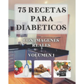 75 Recetas para Diabéticos: Con imágenes reales VOLUMEN 1