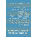 You Already Know French Without Learning Anything: Over 1000 Words That Are Identical in French and in English: Learning French Through English