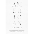 American Amnesia: How We Lost Our National Memory--And How to Recover It