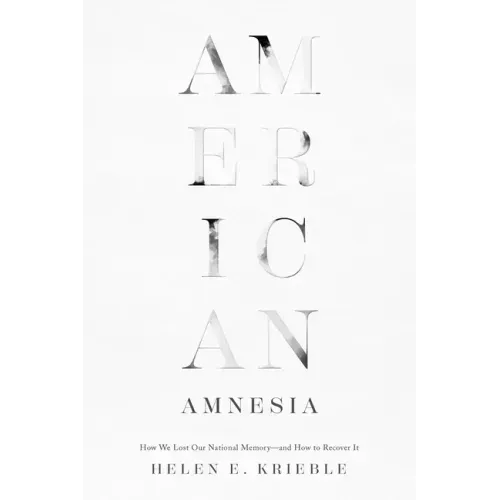 American Amnesia: How We Lost Our National Memory--And How to Recover It