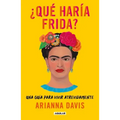 ¿Qué Haría Frida?: Una Guía Para Vivir Atrevidamente / What Would Frida Do?: A Guide to Living Boldly