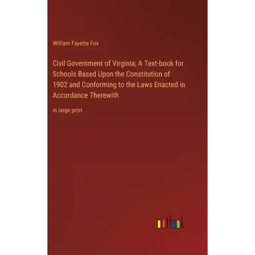 Civil Government of Virginia; A Text-book for Schools Based Upon the Constitution of 1902 and Conforming to the Laws Enacted in Accordance Therewith: