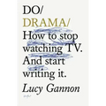 Do Drama: How to Stop Watching Tv. and Start Writing It.
