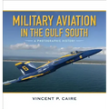 Military Aviation in the Gulf South: A Photographic History