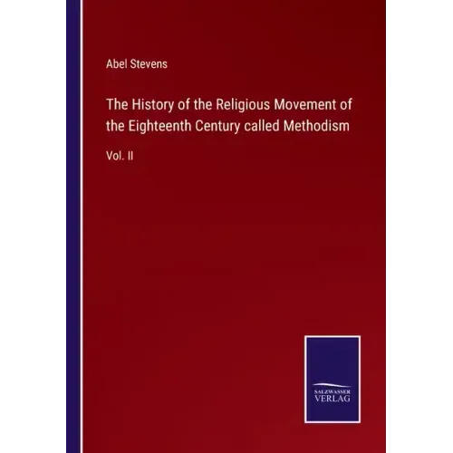 The History of the Religious Movement of the Eighteenth Century called Methodism: Vol. II