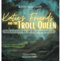 Katie's Friends and the Troll Queen: The Adventure Of Tilly and Milly