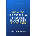 How to Become a Travel Blogger and Get Paid: Tips on Breaking into the World of Travel Blogging