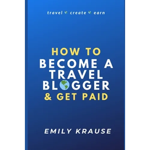 How to Become a Travel Blogger and Get Paid: Tips on Breaking into the World of Travel Blogging