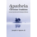 Apatheia in the Christian Tradition: An Ancient Spirituality and Its Contemporary Relevance