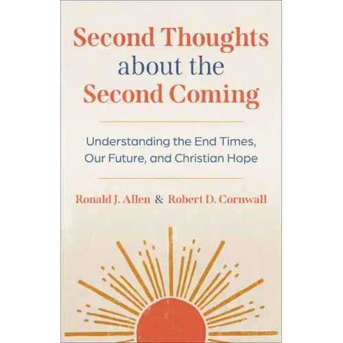Second Thoughts about the Second Coming: Understanding the End Times, Our Future, and Christian Hope