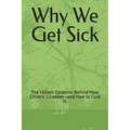 Why We Get Sick: The Hidden Epidemic Behind Most Chronic Illnesses-and How to Cure It.