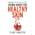 Eating Habits for Healthy Skin: 9 eating habits to help your acne, eczema or psoriasis
