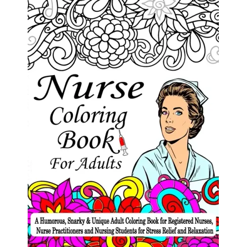 Nurse Coloring Book For Adult: A Coloring Book For Nurses, A Humorous, Snarky & Unique Adult Coloring Book for Registered Nurses, Nurse Practitioners