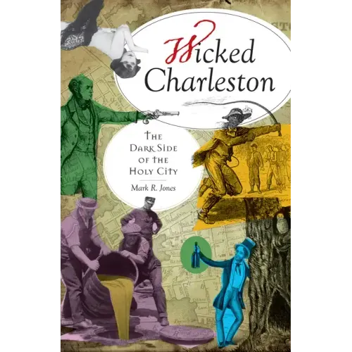 Wicked Charleston: The Dark Side of the Holy City