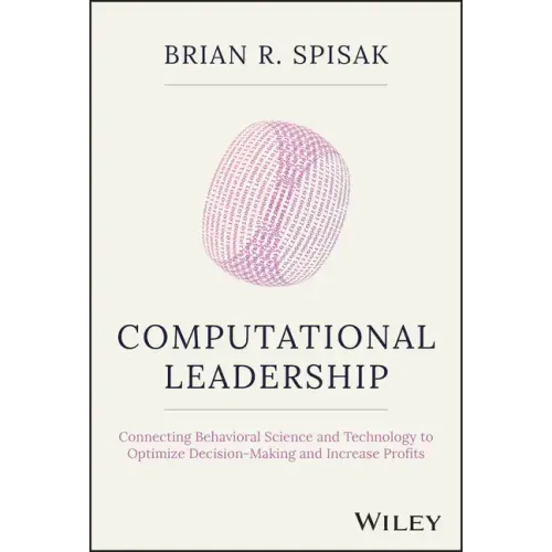 Computational Leadership: Connecting Behavioral Science and Technology to Optimize Decision-Making and Increase Profits