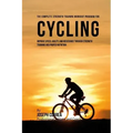 The Complete Strength Training Workout Program for Cycling: Improve speed, agility, and resistance through strength training and proper nutrition