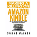Making a Killing on Amazon Kindle: The Pro Marketer's Guide to Selling More eBooks on Amazon!