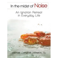 In the Midst of Noise: An Ignatian Retreat in Everyday Life