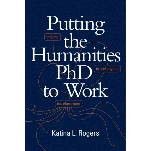 Putting the Humanities PhD to Work: Thriving in and Beyond the Classroom