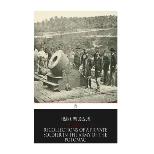 Recollections of A Private Soldier in the Army of the Potomac