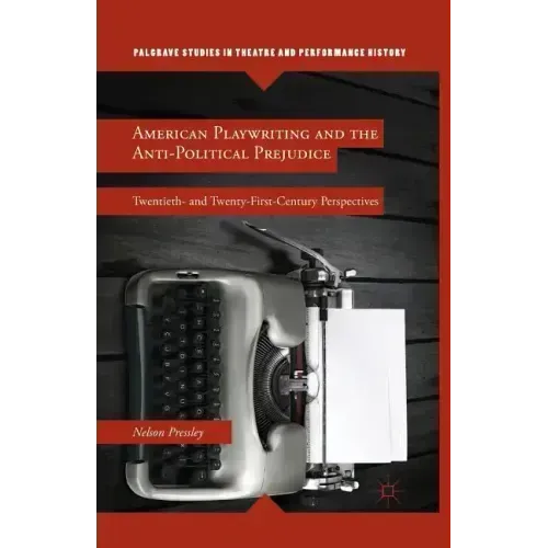 American Playwriting and the Anti-Political Prejudice: Twentieth- And Twenty-First-Century Perspectives