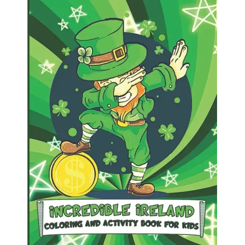 Incredible Ireland Coloring and Activity Book for Kids: Puzzles, Information and Fun Coloring Pages for Children to Celebrate St. Patrick's Day and Al