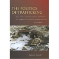 The Politics of Trafficking: The First International Movement to Combat the Sexual Exploitation of Women