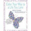 Color Your Way To A Life You Love: Become Yourself (A Self-Help Adult Coloring Book for Relaxation and Personal Growth)