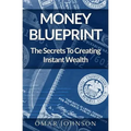 Money BluePrint: The Secrets To Creating Instant Wealth
