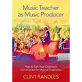 Music Teacher as Music Producer: How to Turn Your Classroom Into a Center for Musical Creativities